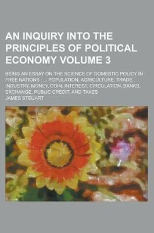 Cover of An Inquiry Into the Principles of Political Economy; Being an Essay on the Science of Domestic Policy in Free Nations