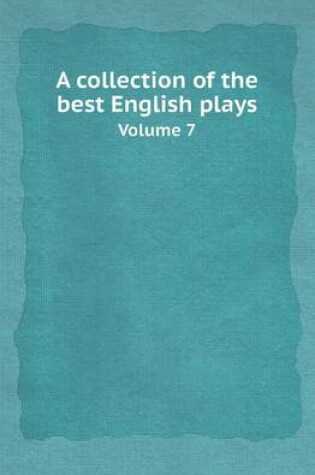 Cover of A Collection of the Best English Plays Volume 7