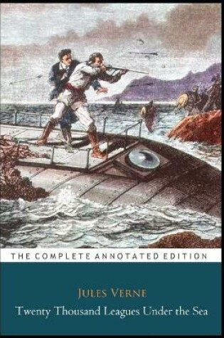 Cover of Twenty Thousand Leagues Under The Sea By Jules Gabriel Verne (Fantasy & Adventure fiction) "The New Annotated Classic Edition"