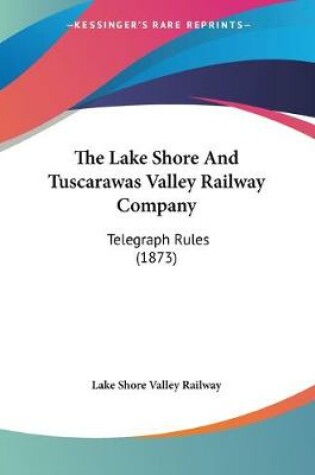 Cover of The Lake Shore And Tuscarawas Valley Railway Company