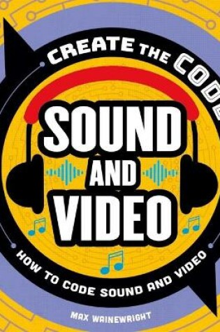 Cover of Create the Code: Sound and Video