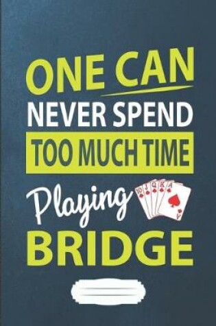 Cover of One Can Never Spend Too Much Time Playing Bridge