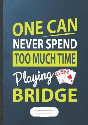 Book cover for One Can Never Spend Too Much Time Playing Bridge