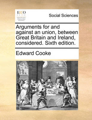 Book cover for Arguments for and Against an Union, Between Great Britain and Ireland, Considered. Sixth Edition.