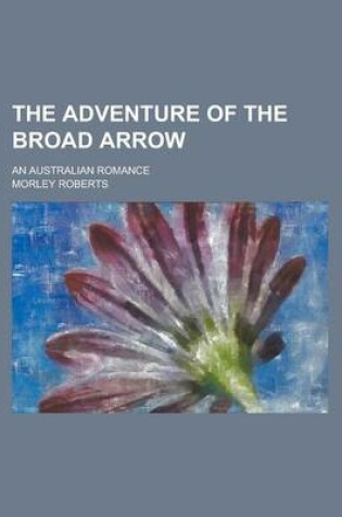 Cover of The Adventure of the Broad Arrow; An Australian Romance