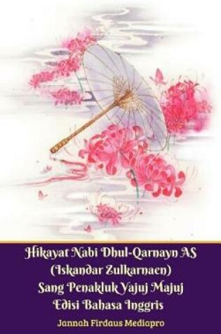 Cover of Hikayat Nabi Dhul-Qarnayn as (Iskandar Zulkarnaen) Sang Penakluk Yajuj Majuj Edisi Bahasa Inggris