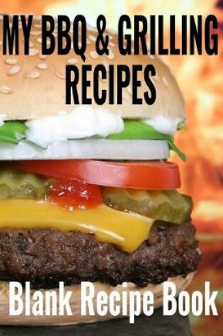Cover of My BBQ & Grilling Recipes - Blank Recipe Book