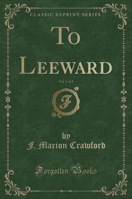 Book cover for To Leeward, Vol. 1 of 2 (Classic Reprint)