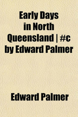 Cover of Early Days in North Queensland - #C by Edward Palmer