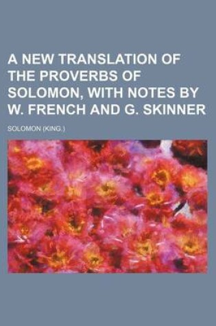 Cover of A New Translation of the Proverbs of Solomon, with Notes by W. French and G. Skinner