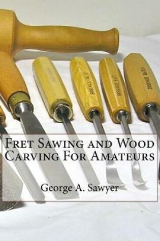 Cover of Fret Sawing and Wood Carving For Amateurs