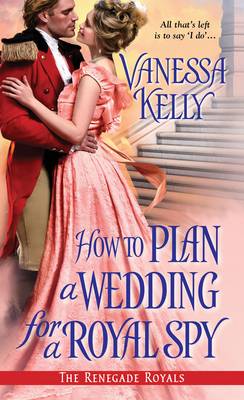 How To Plan A Wedding For A Royal Spy by Vanessa Kelly