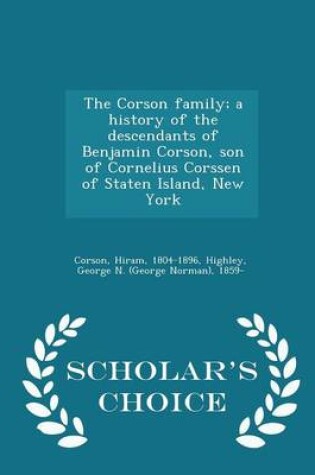 Cover of The Corson Family; A History of the Descendants of Benjamin Corson, Son of Cornelius Corssen of Staten Island, New York - Scholar's Choice Edition