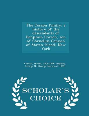 Book cover for The Corson Family; A History of the Descendants of Benjamin Corson, Son of Cornelius Corssen of Staten Island, New York - Scholar's Choice Edition