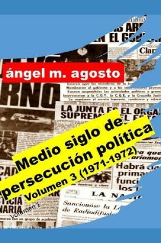 Cover of Medio siglo de persecucion politica Volumen 3 (1971-1972)