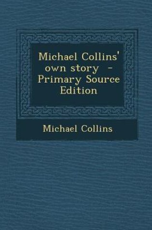 Cover of Michael Collins' Own Story - Primary Source Edition