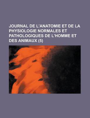 Book cover for Journal de L'Anatomie Et de La Physiologie Normales Et Pathologiques de L'Homme Et Des Animaux (5 )