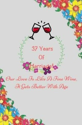 Cover of 37 Years Of Marriage Our Love Is Like A Fine Wine, It Gets Better With Age