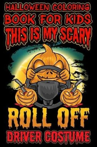 Cover of Halloween Coloring Book For Kids This Is My Scary Roll Off Driver Costume