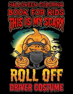 Cover of Halloween Coloring Book For Kids This Is My Scary Roll Off Driver Costume