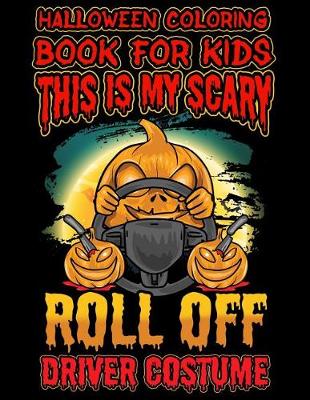 Book cover for Halloween Coloring Book For Kids This Is My Scary Roll Off Driver Costume