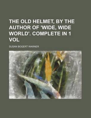 Book cover for The Old Helmet, by the Author of 'Wide, Wide World'. Complete in 1 Vol