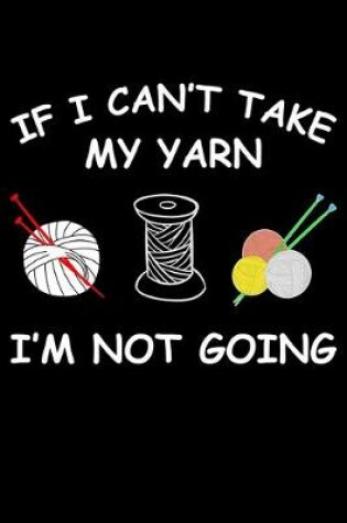 Cover of If i Can't Take My Yarn I'm Not Going