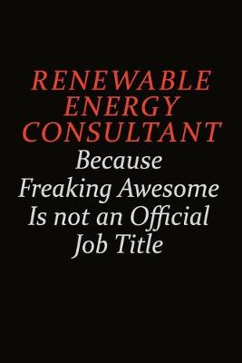 Book cover for Renewable Energy Consultant Because Freaking Awesome Is Not An Official Job Title