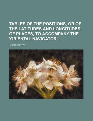 Book cover for Tables of the Positions, or of the Latitudes and Longitudes, of Places, to Accompany the 'Oriental Navigator'.