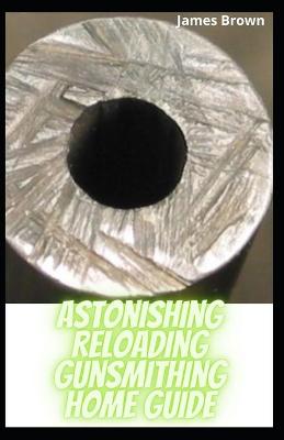 Book cover for Astonishing Reloading Gunsmithing Home Guide