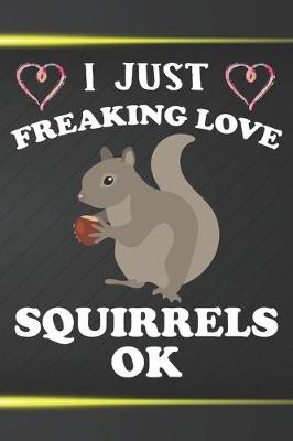 Book cover for I Just Freaking Love Squirrels Ok