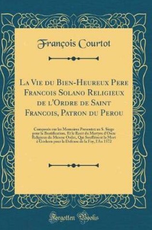 Cover of La Vie Du Bien-Heureux Pere Francois Solano Religieux de l'Ordre de Saint Francois, Patron Du Perou