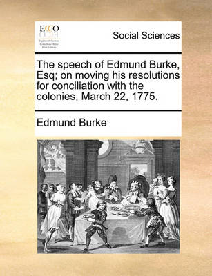 Book cover for The Speech of Edmund Burke, Esq; On Moving His Resolutions for Conciliation with the Colonies, March 22, 1775.