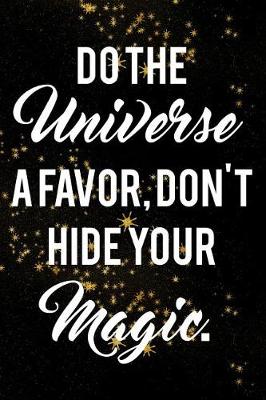 Cover of Do The Universe A Favor, Don't Hide Your Magic.