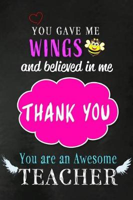 Book cover for You Gave Me Wings And Believed in Me. Thank You. You are an Awesome Teacher