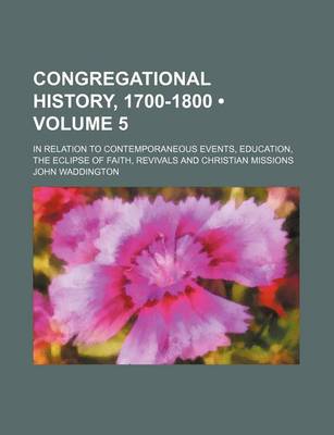 Book cover for Congregational History, 1700-1800 (Volume 5); In Relation to Contemporaneous Events, Education, the Eclipse of Faith, Revivals and Christian Missions