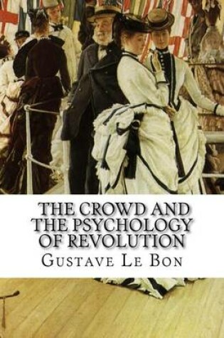Cover of Gustave Le Bon, The Crowd and The Psychology of Revolution