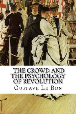 Book cover for Gustave Le Bon, The Crowd and The Psychology of Revolution