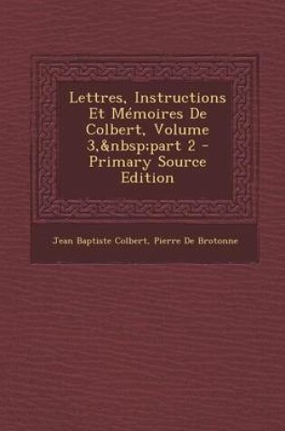 Cover of Lettres, Instructions Et Memoires de Colbert, Volume 3, Part 2