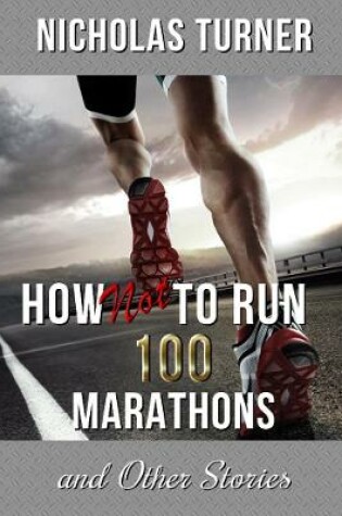 Cover of How Not To Run 100 Marathons