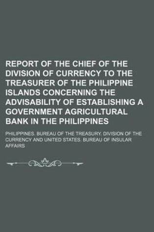 Cover of Report of the Chief of the Division of Currency to the Treasurer of the Philippine Islands Concerning the Advisability of Establishing a Government Agricultural Bank in the Philippines