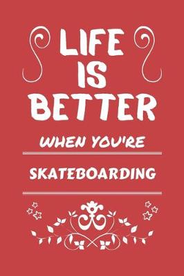 Book cover for Life Is Better When You're Skateboarding