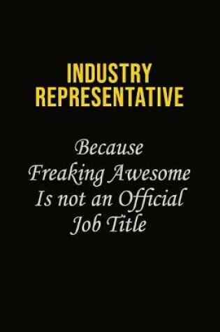 Cover of Industry Representative Because Freaking Awesome Is Not An Official Job Title