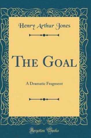 Cover of The Goal: A Dramatic Fragment (Classic Reprint)