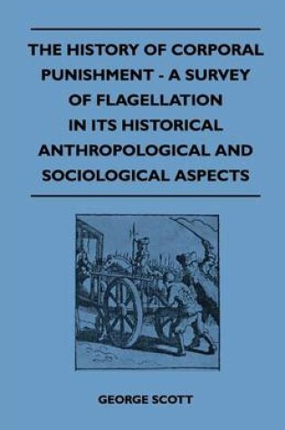 Cover of The History of Corporal Punishment - A Survey of Flagellation in Its Historical Anthropological and Sociological Aspects