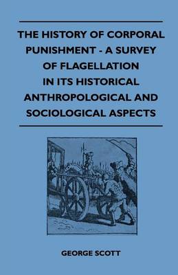 Book cover for The History of Corporal Punishment - A Survey of Flagellation in Its Historical Anthropological and Sociological Aspects