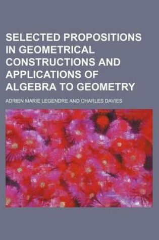 Cover of Selected Propositions in Geometrical Constructions and Applications of Algebra to Geometry