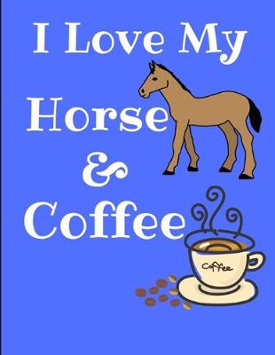 Book cover for I Love My Horse And Coffee Journal Notebook