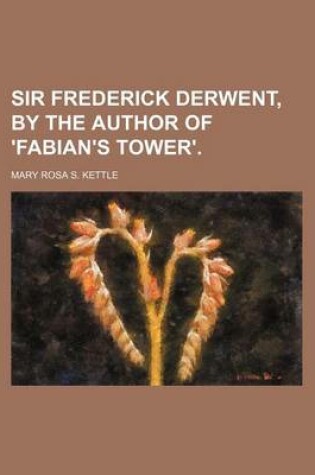 Cover of Sir Frederick Derwent, by the Author of 'Fabian's Tower'.