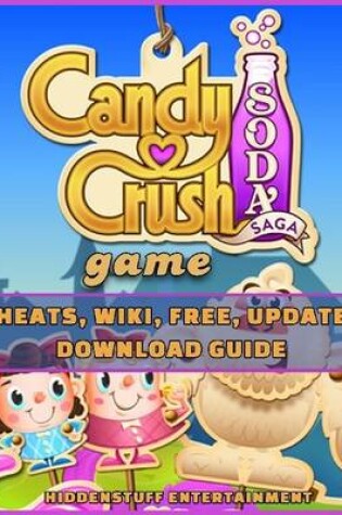 Cover of Candy Crush Soda Saga Game Cheats, Wiki, Free, Updates, Download Guide